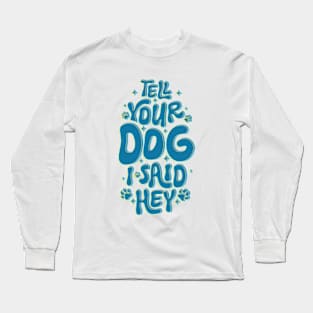 Tell Your Dog I Said Hey Pawsome Typography Long Sleeve T-Shirt